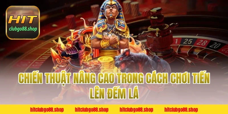 Chiến Thuật Nâng Cao Trong Cách Chơi Tiến Lên Đếm Lá