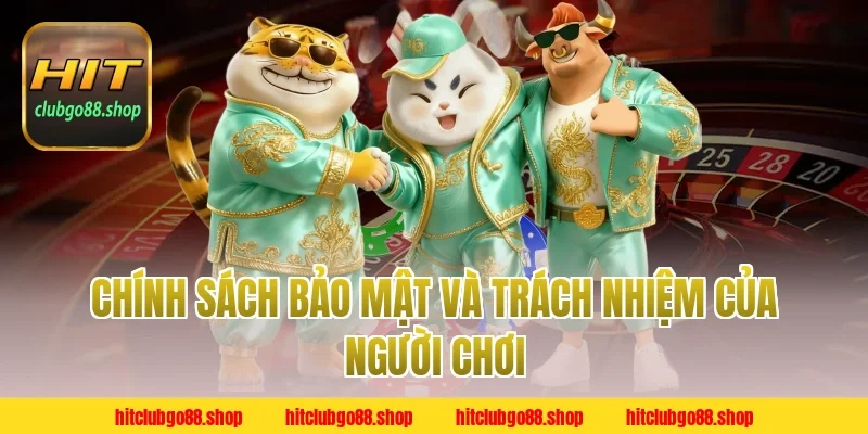 Chính Sách Bảo Mật và trách nhiệm của người chơi