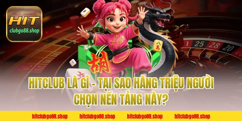 Hitclub Là Gì – Tại Sao Hàng Triệu Người Chọn Nền Tảng Này?