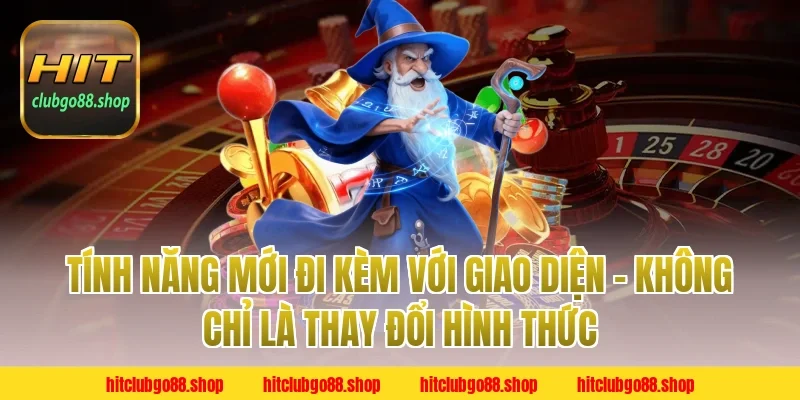Tính Năng Mới Đi Kèm Với Giao Diện – Không Chỉ Là Thay Đổi Hình Thức