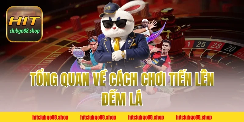 Tổng Quan Về Cách Chơi Tiến Lên Đếm Lá